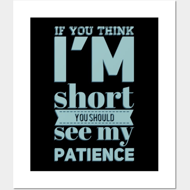 If you think I'm short you should see my patience funny sarcastic messages sayings and quotes Wall Art by BoogieCreates